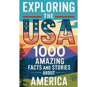 Exploring the USA: 1000 Amazing Facts and Stories About America