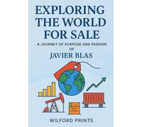 Exploring The World For Sale: And A JOURNEY OF PURPOSE AND PASSION OF JAVIER BLAS