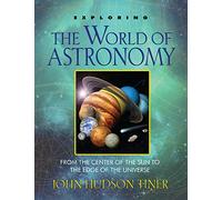 Exploring the World of Astronomy: From the Center of the Sun to the Edge of the Universe (Exploring (New Leaf Press))