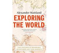 Exploring the World: Two centuries of remarkable adventurers and their journeys