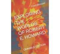 EXPLORING THE WORLDS OF ROBERT E. HOWARD: OMNIBUS EDITION (Exploring the Worlds of REH)