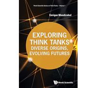 Exploring Think Tanks: Diverse Origins, Evolving Futures: 0 (World Scientific Series On Think Tanks)
