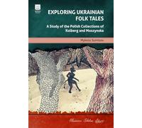 Exploring Ukrainian Folk Tales: A Study of the Polish Collections by Kolberg and Moszynska: 4 (Ukrainian Scholar Library)