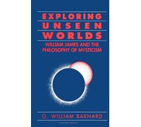Exploring Unseen Worlds: William James and the Philosophy of Mysticism
