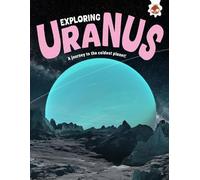 Exploring Uranus: A journey to the coldest planet! (Exploring Our Solar System)