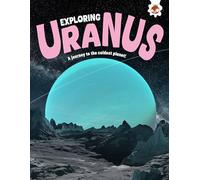 Exploring Uranus: A journey to the coldest planet! (Exploring Our Solar System)