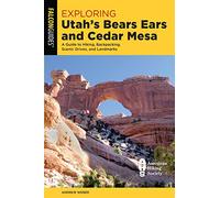 Exploring Utah's Bears Ears and Cedar Mesa: A Guide to Hiking, Backpacking, Scenic Drives, and Landmarks, First Edition (Exploring Series)