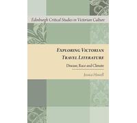 Exploring Victorian Travel Literature: Disease, Race and Climate (Edinburgh Critical Studies in Victorian Culture)