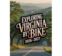 EXPLORING VIRGINIA BY BIKE 2026-2027: QUIET BACKROADS, SCENIC BYWAYS, HISTORIC TOWNS, AND OFF-THE-BEATEN-PATH CYCLING ADVENTURES