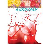 Exploring Watercolor (NIP): Creative Exercises and Techniques for Painting With Watermedia