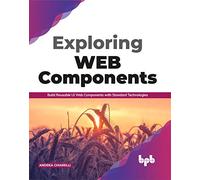 Exploring Web Components: Build Reusable UI Web Components with Standard Technologies (English Edition)