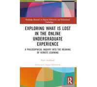 Exploring What is Lost in the Online Undergraduate Experience: A Philosophical Inquiry into the Meaning of Remote Learning (Routledge Research in Digital Education and Educational Technology)