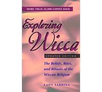 Exploring Wicca: The Belief Rites and Rituals of the Wiccan Religion