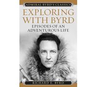 Exploring with Byrd: Episodes of an Adventurous Life