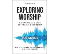 Exploring Worship Third Edition: A Practical Guide to Praise and Worship