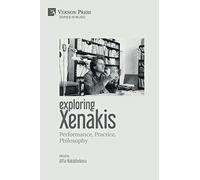 Exploring Xenakis: Performance, Practice, Philosophy (Music)