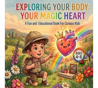 Exploring Your Body: Your Magic Heart: An Interactive Body Science Guide to Body Awareness for Curious Young Minds and Pre-Schoolers