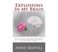 Explosions In My Brain: A ruptures cerebral aneurysm and subarachnoid haemorrhage; a surviver's story