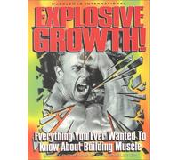 Explosive Growth: Everything You Ever Wanted to Know About Building Muscle