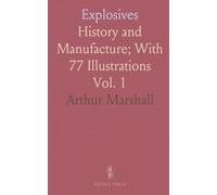 Explosives: History and Manufacture; With 77 Illustrations