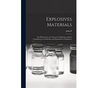 Explosives Materials; the Phenomena and Theories of Explosion and the Classification, Constitution and Preparation of Explosives