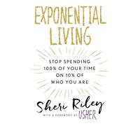 Exponential Living: Stop Spending 100% of Your Time on 10% of Who You are