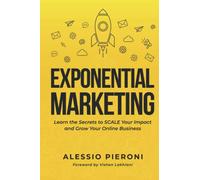 Exponential Marketing: Learn the Secrets to SCALE Your Impact and Grow Your Online Business