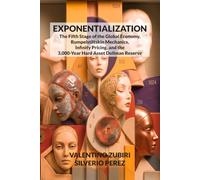 Exponentialization: The Fifth Stage of the Global Economy, Rumpelstiltskin Mechanics, Infinity Pricing, and the 3,000-Year Hard Asset Dollman Reserve