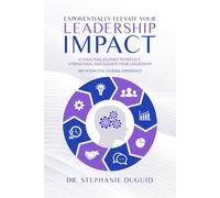 Exponentially Elevate Your Leadership Impact: A Yearlong Journey to Reflect, Strengthen, and Elevate Your Leadership: An Interactive Journal Experience