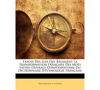 Exposé Des Lois Qui Régissent La Transformation Française Des Mots Latins. Ouvrage Complémentaire Du Dictionnaire D'Étymologie Française