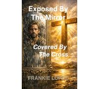 Exposed By The Mirror: Covered By The Cross