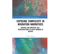 Exposing Complexity in Migration Narratives : Archival and Audiovisual Self-Representations of Guest Workers in Austria