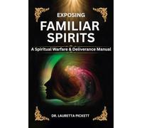 Exposing Familiar Spirits: A Teaching Manual for Spiritual Warfare and Deliverance