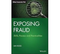Exposing Fraud: Skills, Process and Practicalities (Wiley Corporate F&A)