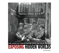 Exposing Hidden Worlds: How Jacob Riis' Photos Became Tools for Social Reform (Captured History)