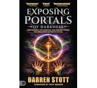 Exposing Portals of Darkness: How Sorcery, Psychedelics, and Demonic Power Are Unleashing Ancient Gateways of Evil
