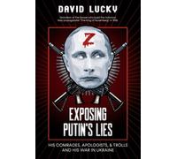 Exposing Putin's Lies: His Comrades, Apologists, & Trolls, And His War in Ukraine