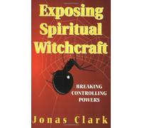 Exposing Spiritual Witchcraft: Breaking Controlling Powers