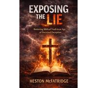 Exposing The Lie: Restoring Biblical Truth in an Age of Doctrinal Deception