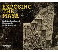 Exposing the Maya: Early Archaeological Photography in the Americas