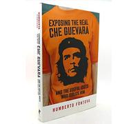 Exposing the Real Che Guevara: And the Useful Idiots Who Idolize Him