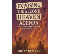 Exposing The Second Heaven Agenda: Uncovering Satan's Kingdom In The Heavenly Realm: A Prophetic Guide to Spiritual Warfare, Deliverance, Fasting, and ... in the End Times (Kingdom Building)