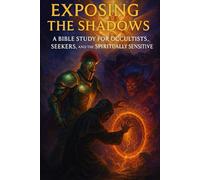 Exposing the Shadows: A Bible Study for Occultists, Seekers, and the Spiritually Sensitive | Understanding Spiritual Warfare, Contracts, Portals, and ... Those Escaping the Lies of the False Light)