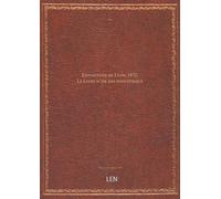 Exposition de Lyon. 1872. Le Livre d'or des industriels… ...