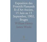 Exposition des Primitifs Flamands Et d'Art Ancien, 15 Juin au 15 Septembre, 1902, Bruges: Première Section, Tableaux; Catalogue