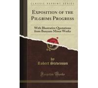 Exposition of the Pilgrim's Progress: With Illustrative Quotations from Bunyan's Minor Works (Classic Reprint)