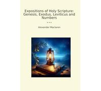 Expositions of Holy Scripture: Genesis, Exodus, Leviticus and Numbers (Classic Books)