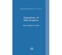 Expositions of Holy Scripture: John Chapters I to XIV