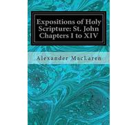 Expositions of Holy Scripture: St. John Chapters I to XIV