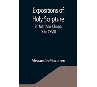 Expositions of Holy Scripture: St. Matthew Chaps. IX to XXVIII
